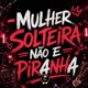 MULHER SOLTEIRA NÃO E PIRANHA Single