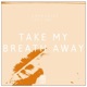 Take My Breath Away feat IVVY Single