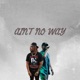 Ain t No Way feat Xay Hill Single
