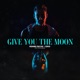 Give You The Moon feat Felix Samuel Single