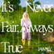 It s Never Fair Always True