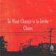 To Want Change is to Invite Chaos Single