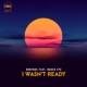 I Wasn t Ready ft Naked Eye Single