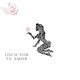 LOCO POR TU AMOR Single