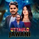 Uttaulo Jawani Single