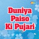 Duniya Paiso Ki Pujari