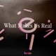 What Makes Us Real