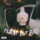 Turnt Out Bad Single