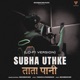 Subha Uthke Tata Pani Single