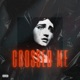 CROSSED ME Single