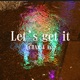 Let s Get It