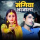 Mangiya Bharwala Single