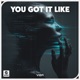 You Got It Like Single