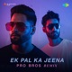 Ek Pal Ka Jeena Pro Bros Remix Single