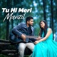 Tu Hi Meri Manzil Single