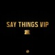 Say Things VIP Single