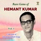 Rare Gems Of Hemant Kumar Vol 1