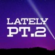 Lately Pt 2 Single