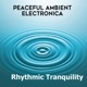 Rhythmic Tranquility Peaceful Ambient Electronica EP