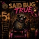 said bug true