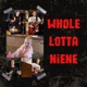 Whole Lotta Niene feat Niene Single