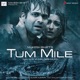 Tum Mile Original Motion Picture Soundtrack