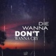 Don t Wanna Cry Wanna Die Single
