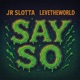 Say So feat JR SLOTTA Single