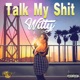 Talk My Shit Single