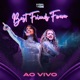 Best Friends Forever Ao Vivo