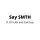 Say SMTH feat Calc boy DY LAN Single