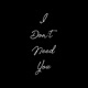 I Don t Need You Single