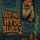 Old Mr Hyde Blues 2 feat Corpse Single