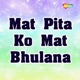 Mat Pita Ko Mat Bhulana