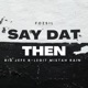 SAY DAT THEN feat B Legit Big Jefe Mistah Rain Single