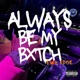 Always Be My Bitch Single