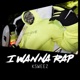 I Wanna Rap Single