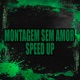 Montagem Sem Amor Speed up Single