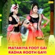 Matakiya Foot Gai Radha Rooth Gayi Single