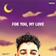 For You My Love