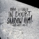 In Doubt Shadow Him