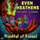 Even Heathens Handful of Cancel
