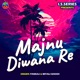 Majnu Diwana Re Single