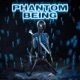 PHANTOM BEING
