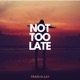 Not Too Late Single