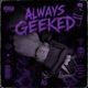 ALWAYS GEEKED EP