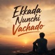 Ekkada Nunchi Vachado Single