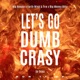 Let s Go Dumb Crasy Single