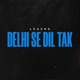 DELHI SE DIL TAK Single