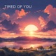 Tired of You feat Feleciabrox Single